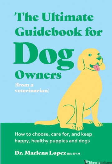 The Ultimate Guidebook for Dog Owners (from a veterinarian) How to choose, care 
