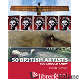 50 BRITISH ARTISTS YOU SHOULD KNOW