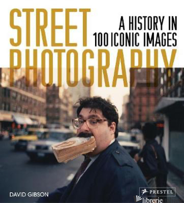 Street Photography A History in 100 Iconic Photographs
