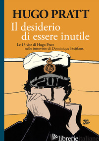 DESIDERIO DI ESSERE INUTILE. LE 13 VITE DI HUGO PRATT NELLE INTERVISTE DI DOMINI