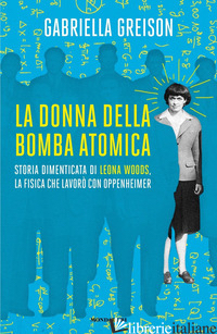 DONNA DELLA BOMBA ATOMICA. STORIA DIMENTICATA DI LEONA WOODS, LA FISICA CHE LAVO