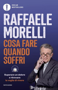 COSA FARE QUANDO SOFFRI. SUPERARE UN DOLORE E RITROVARE LA VOGLIA DI VIVERE