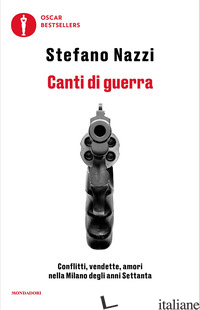 CANTI DI GUERRA. CONFLITTI, VENDETTE, AMORI NELLA MILANO DEGLI ANNI SETTANTA