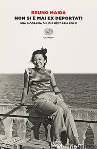 NON SI E' MAI EX DEPORTATI. UNA BIOGRAFIA DI LIDIA BECCARIA ROLFI