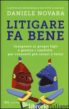LITIGARE FA BENE. INSEGNARE AI PROPRI FIGLI A GESTIRE I CONFLITTI, PER CRESCERLI