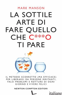 SOTTILE ARTE DI FARE QUELLO CHE C***O TI PARE. IL METODO SCORRETTO (MA EFFICACE)
