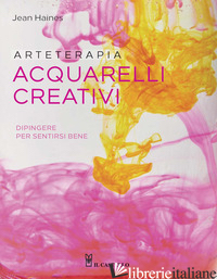 ARTETERAPIA. ACQUARELLI CREATIVI. DIPINGERE PER SENTIRSI BENE