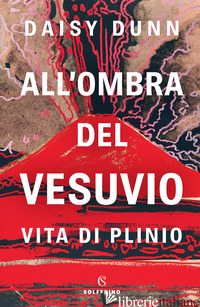 ALL'OMBRA DEL VESUVIO. VITA DI PLINIO