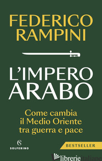 IMPERO ARABO. COME CAMBIA IL MEDIO ORIENTE TRA GUERRA E PACE (L')