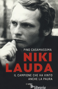 NIKI LAUDA. IL CAMPIONE CHE HA VINTO ANCHE LA PAURA