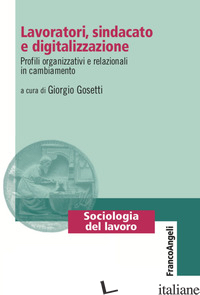 LAVORATORI, SINDACATO E DIGITALIZZAZIONE. PROFILI ORGANIZZATIVI E RELAZIONALI IN