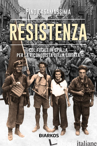 RESISTENZA. COL FUCILE IN SPALLA PER LA RICONQUISTA DELLA LIBERTA'