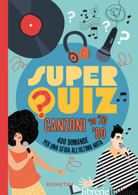 SUPERQUIZ. CANZONI '60, '70. '80. 400 DOMANDE PER UNA SFIDA ALL'ULTIMA NOTA