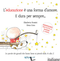 EDUCAZIONE E' UNA FORMA D'AMORE. E DURA PER SEMPRE... (L')