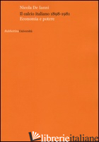 CALCIO ITALIANO 1898-1981. ECONOMIA E POTERE (IL)