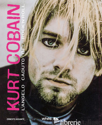 KURT COBAIN. L'ANGELO CADUTO DEL ROCK'N'ROLL