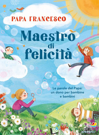 MAESTRO DI FELICITA'. LE PAROLE DEL PAPA: UN DONO PER BAMBINE E BAMBINI