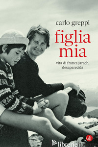 FIGLIA MIA. VITA DI FRANCA JARACH, DESAPARECIDA