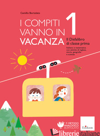 COMPITI VANNO IN VACANZA. IL DISFA-LIBRO PER LA PRIMARIA. CLASSE PRIMA. NUOVA ED