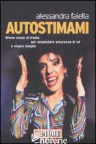 AUTOSTIMAMI. BREVE CORSO DI IRONIA PER ACQUISTARE SICUREZZA DI SE' E VIVERE MEGL