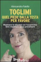 TOGLIMI QUEL PIEDE DALLA TESTA, PER FAVORE