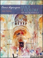 COME DIPINGERE LUCE E COLORE AD ACQUARELLO. EDIZ. ILLUSTRATA