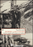 MORIRE A MATTMARK. L'ULTIMA TRAGEDIA DELL'EMIGRAZIONE ITALIANA