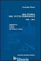 STORIA DEL TUTTO PERSONALE 1951-2011. PERSONAGGI, EVENTI, LUOGHI DEL PIANETA «PI