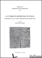 VIABILITA' MEDIOEVALE IN ITALIA. CONTRIBUTO ALLA CARTA ARCHEOLOGICA MEDIEVALE. A