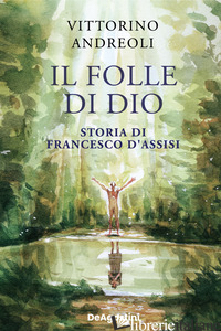 FOLLE DI DIO. STORIA DI FRANCESCO D'ASSISI (IL)