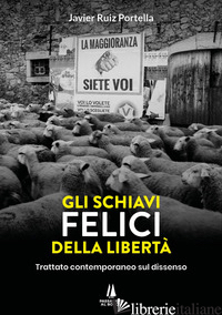 SCHIAVI FELICI DELLA LIBERTA'. TRATTATO CONTEMPORANEO SUL DISSENSO (GLI)