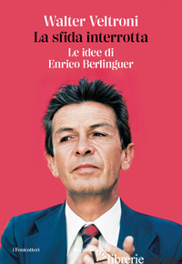SFIDA INTERROTTA. LE IDEE DI ENRICO BERLINGUER (LA)