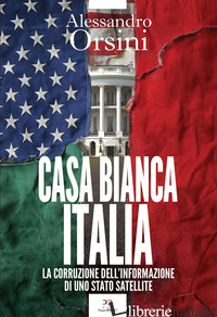 CASA BIANCA-ITALIA. LA CORRUZIONE DELL'INFORMAZIONE DI UNO STATO SATELLITE