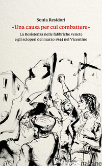 CAUSA PER CUI COMBATTERE». LA RESISTENZA NELLE FABBRICHE VENETE E GLI SCIOPERI D