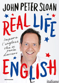 REAL LIFE ENGLISH. IMPARA L'INGLESE CHE SI PARLA DAVVERO