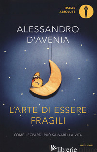 ARTE DI ESSERE FRAGILI. COME LEOPARDI PUO' SALVARTI LA VITA (L')