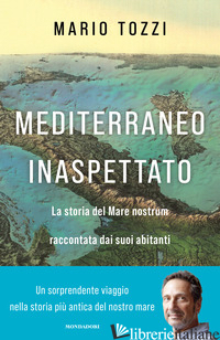 MEDITERRANEO INASPETTATO. LA STORIA DEL MARE NOSTRUM RACCONTATA DAI SUOI ABITANT