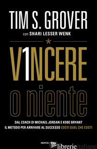 VINCERE O NIENTE. DAL COACH DI MICHAEL JORDAN E KOBE BRYANT IL METODO PER ARRIVA