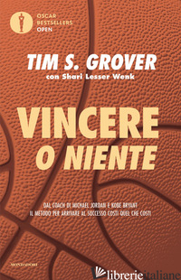 VINCERE O NIENTE. DAL COACH DI MICHAEL JORDAN E KOBE BRYANT IL METODO PER ARRIVA
