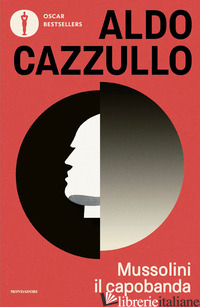 MUSSOLINI IL CAPOBANDA. PERCHE' DOVREMMO VERGOGNARCI DEL FASCISMO