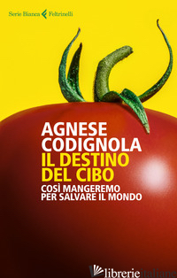 DESTINO DEL CIBO. COSI' MANGEREMO PER SALVARE IL MONDO (IL)