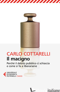 MACIGNO. PERCHE' IL DEBITO PUBBLICO CI SCHIACCIA E COME SI FA A LIBERARSENE (IL)