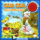 QUA QUA FANNO LE OCHETTE. LIBRO SONORO. EDIZ. ILLUSTRATA