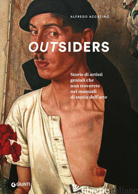 OUTSIDERS. STORIE DI ARTISTI GENIALI CHE NON TROVERETE NEI MANUALI DI STORIA DEL