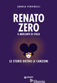 RENATO ZERO. IL MERCANTE DI STELLE. LA STORIA DIETRO LE CANZONI