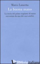 BUONA MANO. LA STORIA DEL PRIMO TRAPIANTO DI MANO RACCONTATA DA UNO DEI SUOI ART