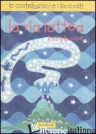 VIA LATTEA. LE COSTELLAZIONI E I LORO MITI. EDIZ. ILLUSTRATA (LA)