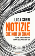 NOTIZIE CHE NON LO ERANO. PERCHE' CERTE STORIE SONO TROPPO BELLE PER ESSERE VERE