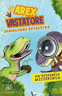 EPIDEMIA MISTERIOSA. AREX & VASTATORE, DINOSAURI DETECTIVE (UN')