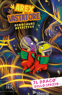 DRAGO DELLO SPAZIO. AREX E VASTATORE, DINOSAURI DETECTIVE (IL)